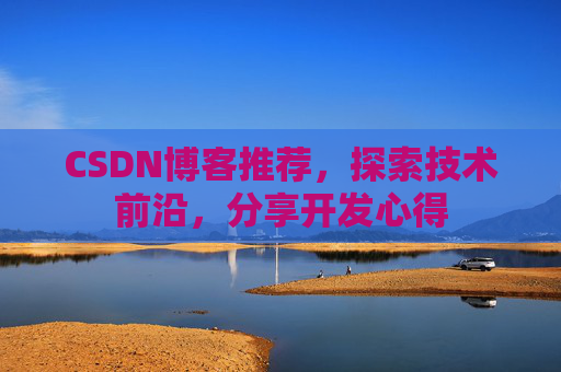 CSDN博客推荐，探索技术前沿，分享开发心得